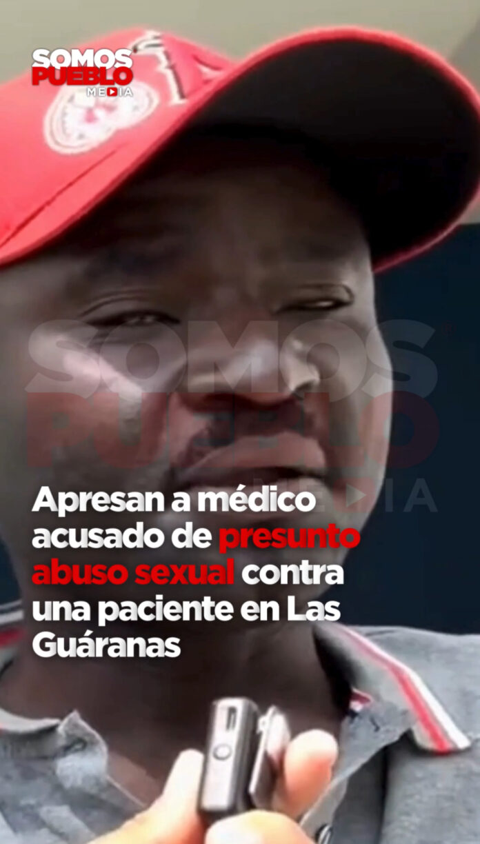Apresan a médico acusado de presunto abuso sexual contra una paciente en Las Guáranas