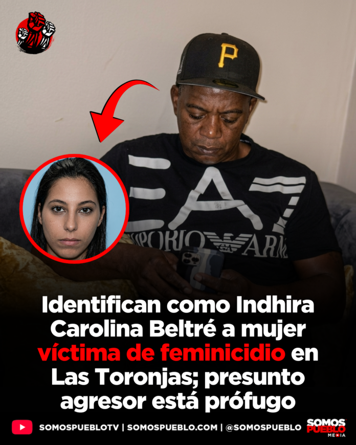 Identifican como Indhira Carolina Beltré a mujer víctima de feminicidio en Las Toronjas; presunto agresor está prófugo