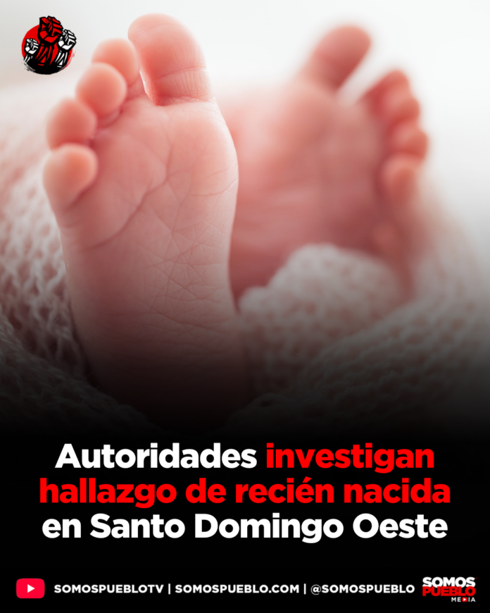 Autoridades investigan hallazgo de recién nacida en Santo Domingo Oeste